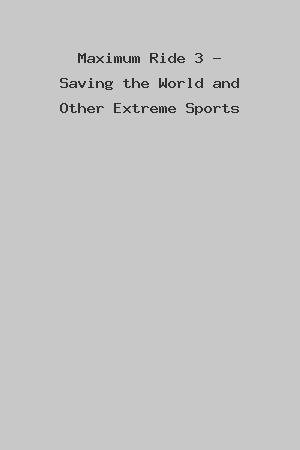 Maximum Ride 3 - Saving the World and Other Extreme Sports cover